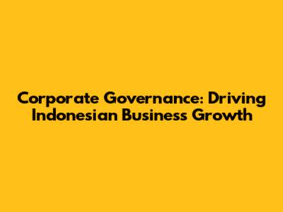Corporate Governance: Driving Indonesian Business Growth
