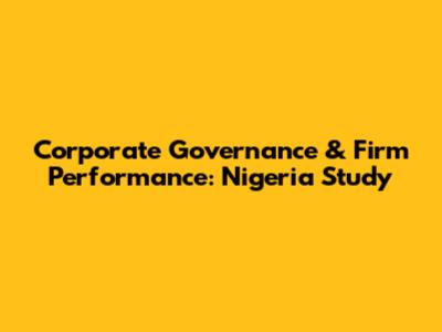 Corporate Governance & Firm Performance: Nigeria Study