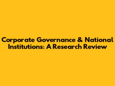 Corporate Governance & National Institutions: A Research Review