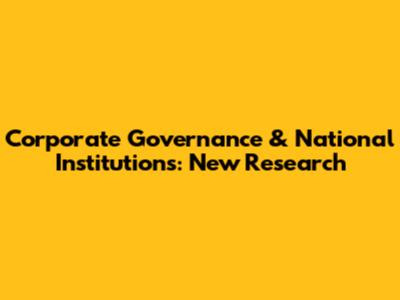Corporate Governance & National Institutions: New Research