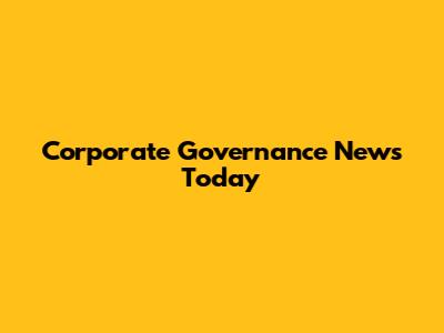 Corporate Governance News Today
