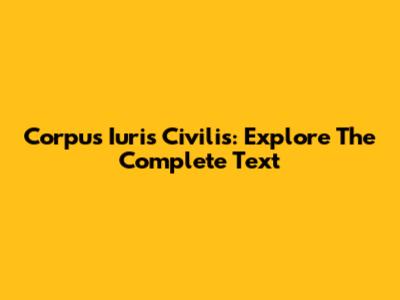 Corpus Iuris Civilis: Explore The Complete Text