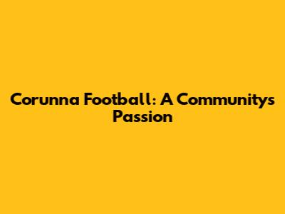 Corunna Football: A Community's Passion