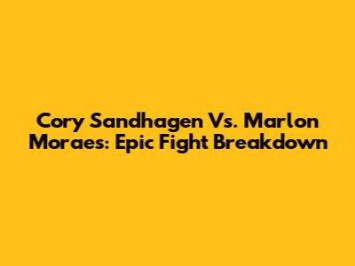 Cory Sandhagen Vs. Marlon Moraes: Epic Fight Breakdown