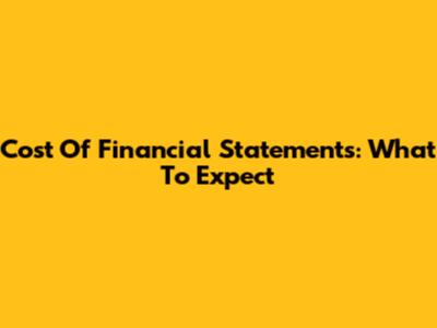 Cost Of Financial Statements: What To Expect