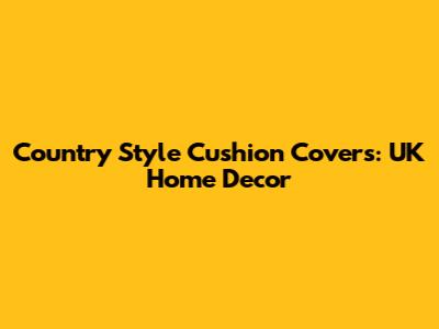 Country Style Cushion Covers: UK Home Decor