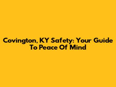 Covington, KY Safety: Your Guide To Peace Of Mind
