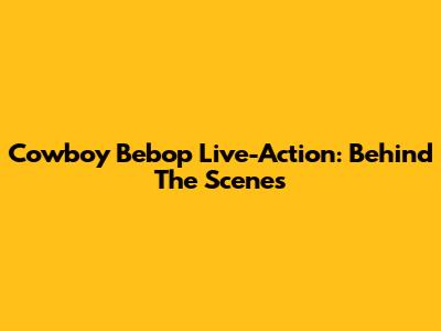 Cowboy Bebop Live-Action: Behind The Scenes