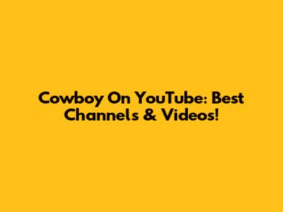 Cowboy On YouTube: Best Channels & Videos!