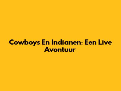 Cowboys En Indianen: Een Live Avontuur