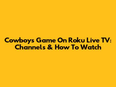 Cowboys Game On Roku Live TV: Channels & How To Watch