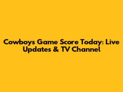 Cowboys Game Score Today: Live Updates & TV Channel