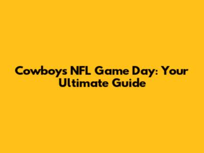Cowboys NFL Game Day: Your Ultimate Guide