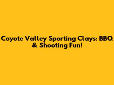 Coyote Valley Sporting Clays: BBQ & Shooting Fun!