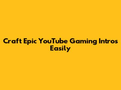 Craft Epic YouTube Gaming Intros Easily