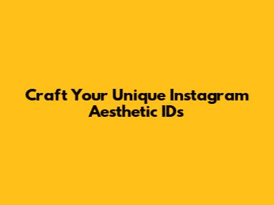 Craft Your Unique Instagram Aesthetic IDs