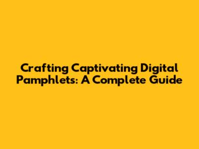 Crafting Captivating Digital Pamphlets: A Complete Guide