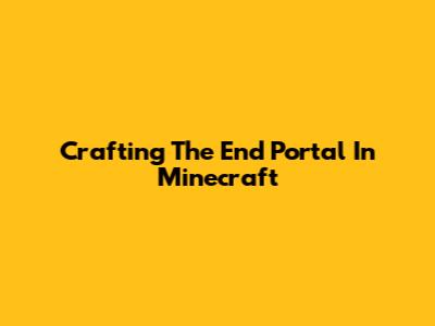 Crafting The End Portal In Minecraft