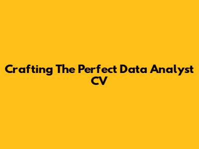 Crafting The Perfect Data Analyst CV