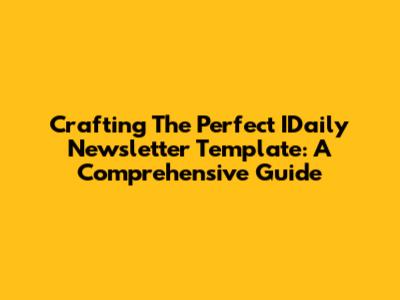 Crafting The Perfect IDaily Newsletter Template: A Comprehensive Guide