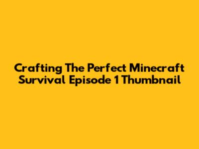 Crafting The Perfect Minecraft Survival Episode 1 Thumbnail