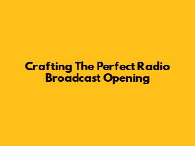 Crafting The Perfect Radio Broadcast Opening