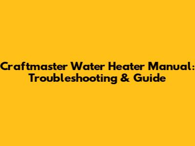 Craftmaster Water Heater Manual: Troubleshooting & Guide