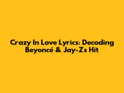 Crazy In Love Lyrics: Decoding Beyoncé & Jay-Z's Hit