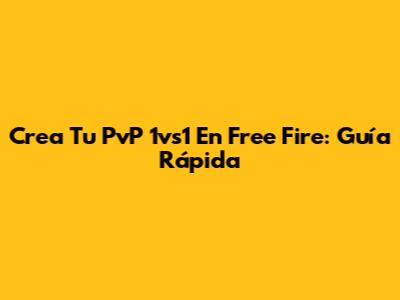 Crea Tu PvP 1vs1 En Free Fire: Guía Rápida