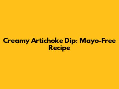 Creamy Artichoke Dip: Mayo-Free Recipe
