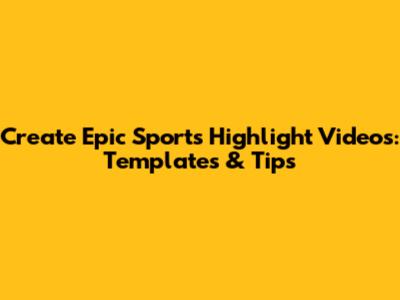 Create Epic Sports Highlight Videos: Templates & Tips