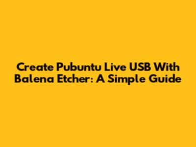 Create Pubuntu Live USB With Balena Etcher: A Simple Guide