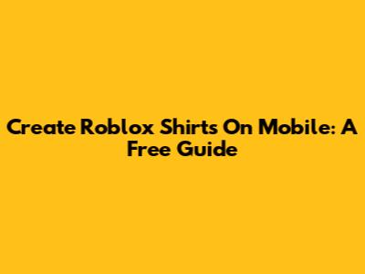 Create Roblox Shirts On Mobile: A Free Guide