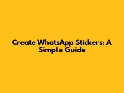 Create WhatsApp Stickers: A Simple Guide