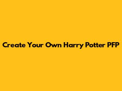 Create Your Own Harry Potter PFP