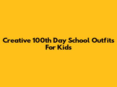 Creative 100th Day School Outfits For Kids