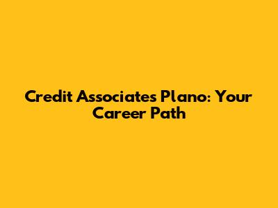Credit Associates Plano: Your Career Path
