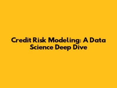 Credit Risk Modeling: A Data Science Deep Dive