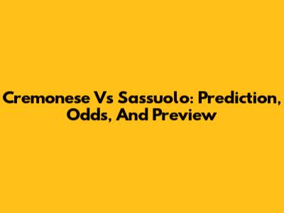 Cremonese Vs Sassuolo: Prediction, Odds, And Preview