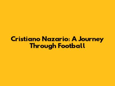 Cristiano Nazario: A Journey Through Football