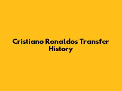 Cristiano Ronaldo's Transfer History