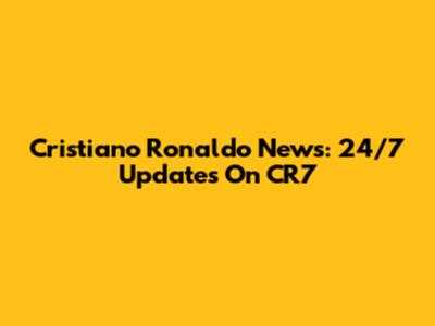 Cristiano Ronaldo News: 24/7 Updates On CR7