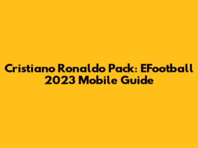 Cristiano Ronaldo Pack: EFootball 2023 Mobile Guide
