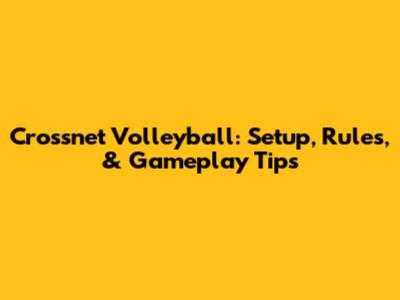 Crossnet Volleyball: Setup, Rules, & Gameplay Tips