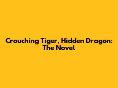 Crouching Tiger, Hidden Dragon: The Novel