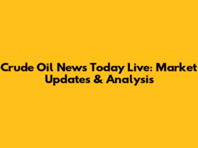 Crude Oil News Today Live: Market Updates & Analysis