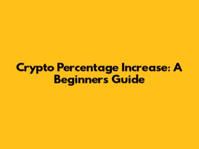 Crypto Percentage Increase: A Beginner's Guide
