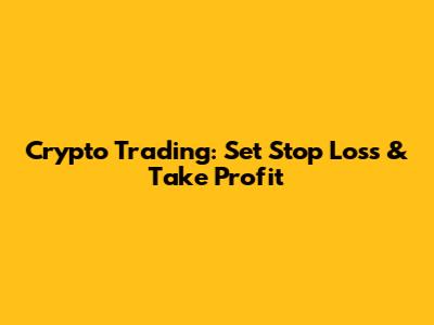 Crypto Trading: Set Stop Loss & Take Profit