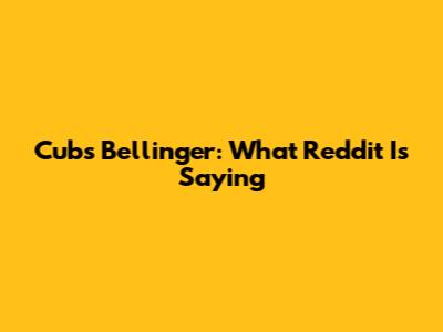 Cubs Bellinger: What Reddit Is Saying