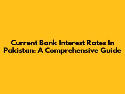 Current Bank Interest Rates In Pakistan: A Comprehensive Guide